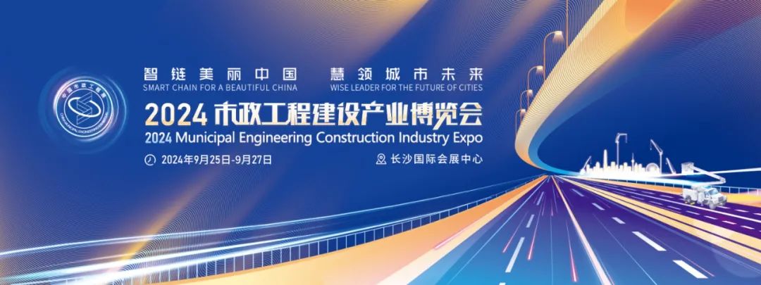 官宣：2024市政工程建设产业博览会定于9月25日-27日在长沙国际会展中心举行